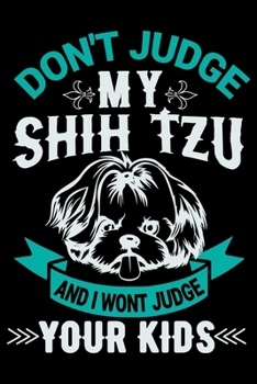 Paperback Don't Judge My Shih Tzu And I Won't Judge Your Kids: Journal Book