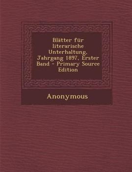 Paperback Bl?tter F?r Literarische Unterhaltung, Jahrgang 1897, Erster Band [German] Book