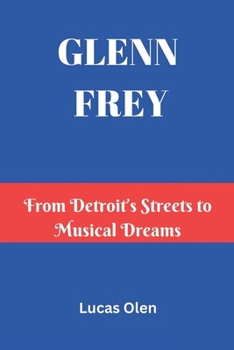 Paperback Glenn Frey: From Detroit's Streets to Musical Dreams Book