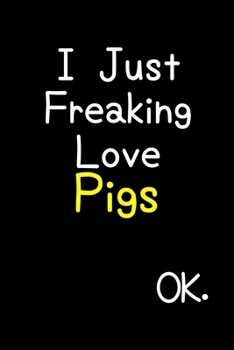 Paperback I Just Freaking Love Pigs Ok.: Journal (Diary, Notebook) Funny Animal Gift For Pigeon Lovers Book