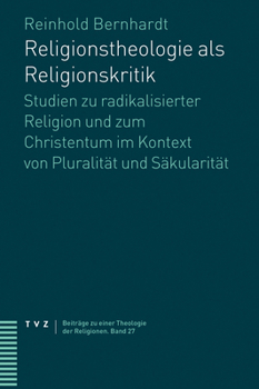 Religionstheologie ALS Religionskritik: Studien Zu Radikalisierter Religion Und Zum Christentum Im Kontext Von Pluralitat Und Sakularitat (German Edition)