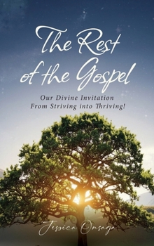 The Rest of the Gospel: Our Divine Invitation From Striving into Thriving!