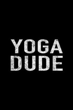 Paperback Yoga Dude: Mens Funny Yoga For Men With Saying Yoga Dude Exercise Journal/Notebook Blank Lined Ruled 6x9 100 Pages Book