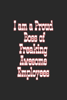 I am a Proud Boss of Freaking Awesome Employees: Lined journal for Women and men and girls 120 pages 6*9