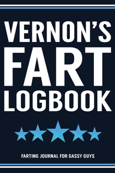 Vernon's Fart Logbook Farting Journal For Gassy Guys: Vernon Name Gift Funny Fart Joke Farting Noise Gag Gift Logbook Notebook Journal Guy Gift 6x9