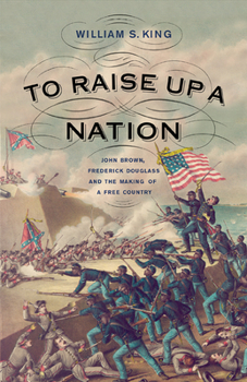 Hardcover To Raise Up a Nation: John Brown, Frederick Douglass, and the Making of a Free Country Book