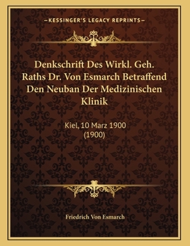 Paperback Denkschrift Des Wirkl. Geh. Raths Dr. Von Esmarch Betraffend Den Neuban Der Medizinischen Klinik: Kiel, 10 Marz 1900 (1900) [German] Book