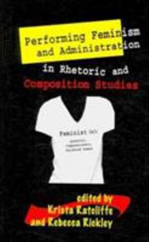 Paperback Performing Feminism and Administration in Rhetoric and Composition Studies Book