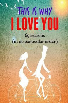 Paperback This is why I LOVE YOU!: 69 reasons (in no particular order) Book