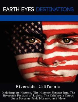 Paperback Riverside, California: Including Its History, the Historic Mission Inn, the Riverside Festival of Lights, the California Citrus State Histori Book