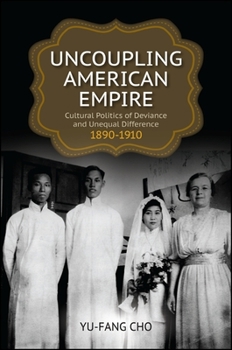 Uncoupling American Empire: Cultural Politics of Deviance and Unequal Difference, 1890-1910 - Book  of the SUNY Series in Multiethnic Literatures