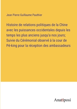 Paperback Histoire de relations politiques de la Chine avec les puissances occidentales depuis les temps les plus anciens jusqu'a nos jours; Suivie du Cérémonia [French] Book