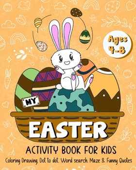 Paperback My Easter Activity Book for Kids Age 4-8: Easter Egg Coloring Book, Drawing, Dot to Dot, Word Search, Maze & Funny Book