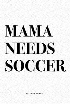 Paperback Mama Needs Soccer: A 6x9 Inch Diary Notebook Journal With A Bold Text Font Slogan On A Matte Cover and 120 Blank Lined Pages Makes A Grea Book