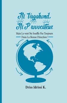 Paperback Ni Vagabond, Ni Provocateur: Mais Le Vent Ne Souffle Pas Toujours Dans La Bonne Direction ! [French] Book