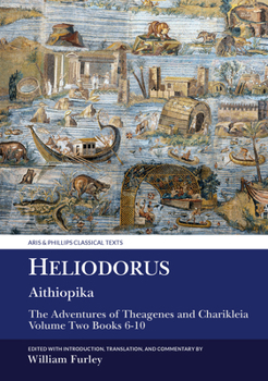Heliodorus: Aithiopika: The Adventures of Theagenes and Charikleia: Volume Two Books 6-10 (Aris & Phillips Classical Texts)