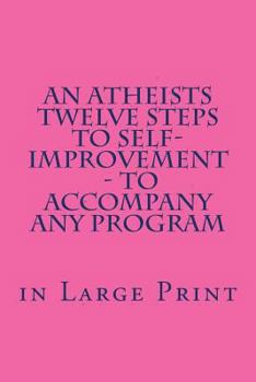 Paperback An Atheists Twelve Steps to Self-improvement - in Large Print: - To accompany any Program [Large Print] Book