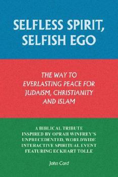 Paperback Selfless Spirit, Selfish Ego: The Way to Everlasting Peace for Judaism, Christianity, and Islam: A Biblical Tribute Inspired by Oprah Winfrey's Unpr Book