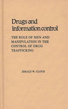 Drugs and Information Control: The Role of Men and Manipulation in the Control of Drug Trafficking (Contributions in Legal Studies)