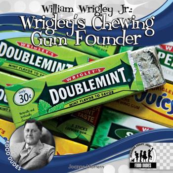 William Wrigley Jr.: Wrigley's Chewing Gum Founder - Book  of the Food Dudes