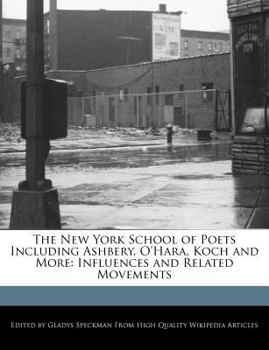 Paperback The New York School of Poets Including Ashbery, O'Hara, Koch and More: Influences and Related Movements Book