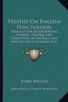 Paperback Treatise On English Punctuation: Designed For Letter-Writers, Authors, Printers And Correctors Of The Press And For The Use Of Schools And Academies ( Book