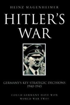 Paperback Hitler's War: Germany's Key Strategic Decisions 1940-1945; Could Germany Have Won World War Two? Book