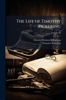 The Life of Timothy Pickering: Vol. 3