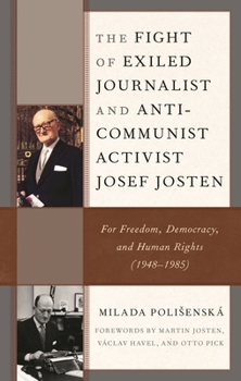 The Fight of Exiled Journalist and Anti-Communist Activist Josef Josten: For Freedom, Democracy, and Human Rights (1948-1985)
