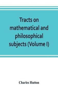 Paperback Tracts on mathematical and philosophical subjects, comprising among numerous important articles, the theory of bridges, with several plans of recent i Book