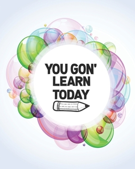 Paperback You Gon' Learn Today: Teacher Appreciation Notebook Or Journal Book