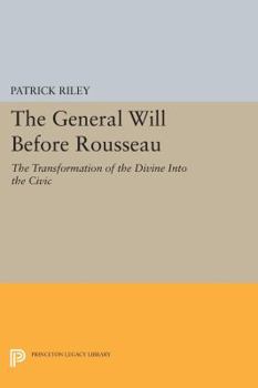Paperback The General Will Before Rousseau: The Transformation of the Divine Into the Civic Book