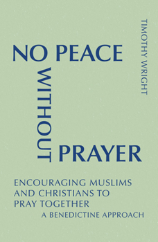 Paperback No Peace Without Prayer: Encouraging Muslims and Christians to Pray Together; A Benedictine Approach Book