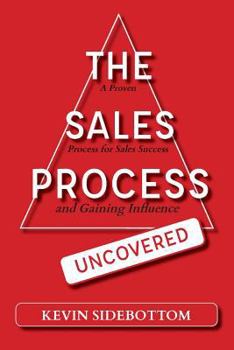 Paperback The Sales Process Uncovered: A Proven for Sales Success and Gaining Influence Book
