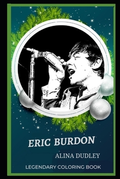 Eric Burdon Legendary Coloring Book: Relax and Unwind Your Emotions with our Inspirational and Affirmative Designs
