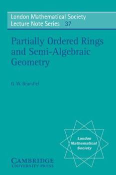 Partially Ordered Rings and Semi-Algebraic Geometry (London Mathematical Society Lecture Note Series) - Book #37 of the London Mathematical Society Lecture Note