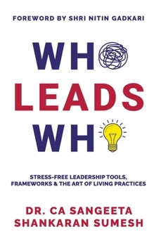 Who Leads Who: Stress-Free Leadership Tools, Frameworks and the Art of Living Practices