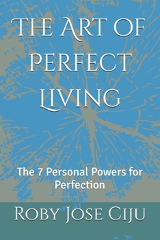 The Art of Perfect Living: The 7 Personal Powers for Perfection