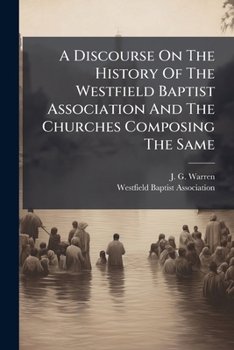 Paperback A Discourse On The History Of The Westfield Baptist Association And The Churches Composing The Same Book