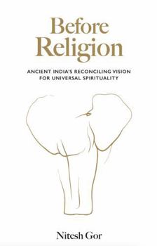 Hardcover Before Religion: Ancient India’s reconciling vision for universal spirituality Book