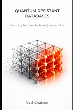 Paperback Quantum-Resistant Databases: Securing Data in the Post-Quantum Era Book