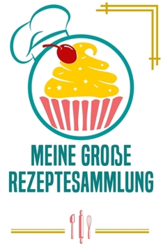 Paperback Meine gro?e Rezeptesammlung: Kochbuch Rezepte-Buch liniert DinA 5 zum Notieren eigener Rezepte und Lieblings-Gerichte f?r K?chinnen und K?che [German] Book