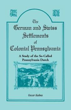 Paperback The German and Swiss Settlements of Colonial Pennsylvania: A Study of the So Called Pennsylvania Dutch Book