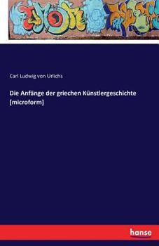 Paperback Die Anfänge der griechen Künstlergeschichte [microform] [German] Book