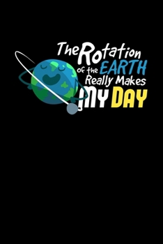 Paperback The Rotation Of The Earth Makes My Day: 6x9 Science Journal & Notebook Dotgrid Gift For A Physicist Book