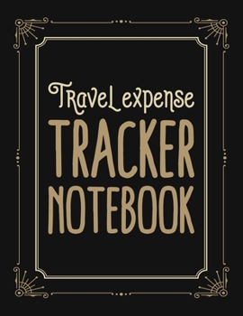 Travel Expense Tracker Notebook: Cruises, Rail Travel, Road Travel, Adventure Expense Tracker Planner