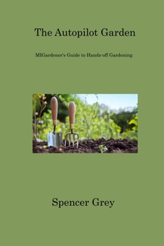 Paperback The Autopilot Garden: MIGardener's Guide to Hands-off Gardening Book