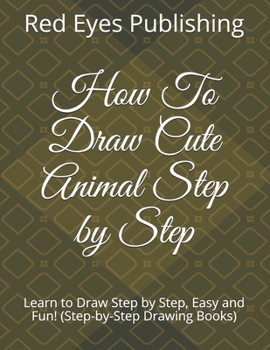 Paperback How To Draw Cute Animal Step by Step: Learn to Draw Step by Step, Easy and Fun! (Step-by-Step Drawing Books) Book