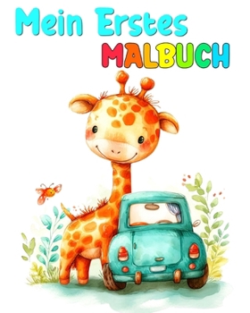 Mein Erstes Malbuch: Ausmalbuch für Kleinkinder mit Fahrzeugen, niedlichen Tieren, Blumen & Mehr