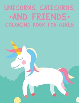 Unicorns, Caticorns And Friends Coloring Book For Girls: Adorable Unicorn Illustrations To Trace And Color, Cute And Magical Coloring Pages